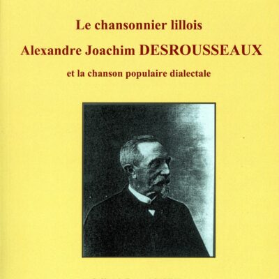 Le chansonnier lillois Alexandre Joachim DESROUSSEAUX et la chanson populaire dialectale